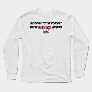 Welcome to the Podcast where EVERYTING unfolds Long Sleeve T-Shirt